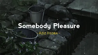 Somebody pleasure - Aziz Hedra ( Speed Up - Reverb - Lyrics )