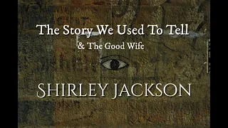 Shirley Jackson - The Story We Used To Tell & The Good Wife