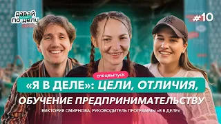 Давай по делу: #10 «Я в деле»: цели, отличия, обучение предпринимательству | Виктория Смирнова