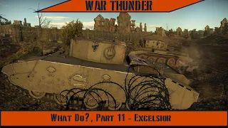 War Thunder - What Do?, Part 11 - Excelsior
