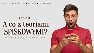 Kazanie: "A co z TEORIAMI SPISKOWYMI?" (16.10.2022) - pastor Radosław Lewandowski