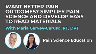 Want Better Pain Outcomes? Simplify Pain Science w/ Easy-to-Read Materials Dr. Maria Garvey-Caruso