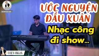 ƯỚC NGUYỆN ĐẦU XUÂN - Nhạc Công Đi Show || THIỆN ORGAN