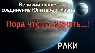 РАКИ. Реформы в вашей жизни. Чего ждать от соединения Юпитера и Урана?