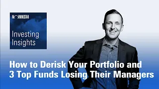 Investing Insights: How to Derisk Your Portfolio and 3 Top Funds Losing Their Managers