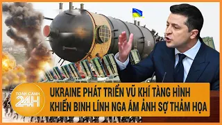 Điểm nóng quốc tế: Ukraine phát triển vũ khí tàng hình khiến binh lính Nga ám ảnh sợ thảm họa