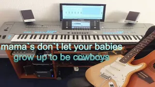 Mama's don't let your babies grow up to be cowboys  (my version  )