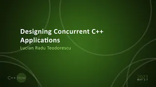 Designing Concurrent C++ Applications - Lucian Radu Teodorescu - [CppNow 2021]
