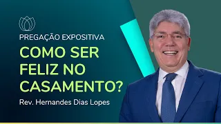 COMO SER FELIZ NO CASAMENTO? | Rev. Hernandes Dias Lopes | IPP