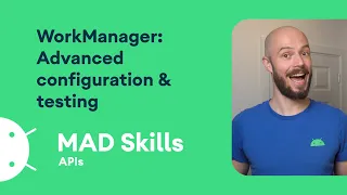 WorkManager: Advanced configuration & testing - MAD Skills
