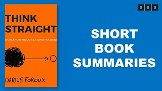 Short Book Summary of THINK STRAIGHT Change Your Thoughts,Change Your Life by Darius Foroux