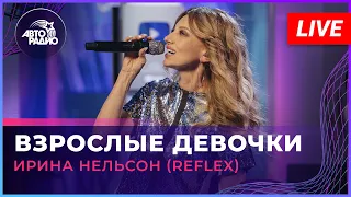 Ирина Нельсон (REFLEX) - Взрослые Девочки (LIVE @ Авторадио)