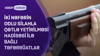 İki nəfərin odlu silahla qətlə yetirilməsi hadisəsi ilə bağlı TƏFƏRRÜATLAR