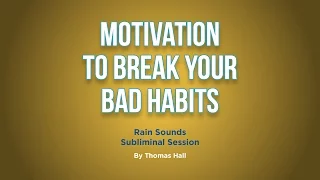 Motivation To Break Your Bad Habits - Rain Sounds Subliminal Session - By Minds in Unison