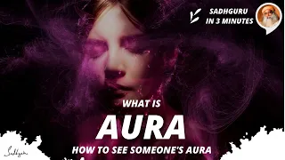 What is AURA? How can I see someone's Aura | Daily Sadhguru 3 min wisdom