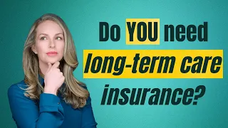 Do YOU Need Long-Term Care Insurance?