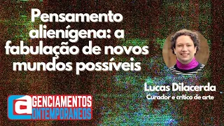 Lucas Dilacerda - Pensamento alienígena: a fabulação de novos mundos possíveis