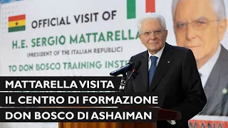 Il Presidente Mattarella visita il  Centro di Formazione Don Bosco di Ashaiman