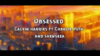 Calvin Harris - Obsessed (Lyrics) ft. Charlie Puth Shenseea