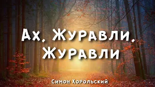 Ах, Журавли, Журавли || Симон Хорольский (Слова)