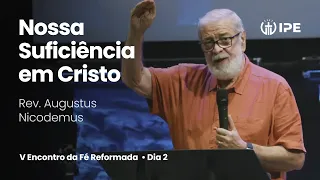 Mensagem Nossa Suficiência em Cristo com Rev. Augustus Nicodemus,  Encontro da Fé Reformada, Dia 2