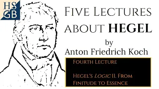 Five Lectures about Hegel (4/5) by Anton Friedrich Koch - Hegel's Logic II. From Finitude to Essence