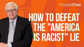 Fireside Chat Ep. 142 — How to Defeat the "America Is Racist" Lie