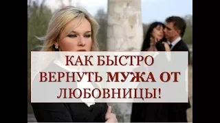 КАК ВЕРНУТЬ МУЖА В СЕМЬЮ ОТ ЛЮБОВНИЦЫ? ПРОСТО!