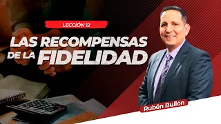 LAS RECOMPESAS DE LA FIDELIDAD - LECCIÓN 12 - Pr. Rubén Bullón