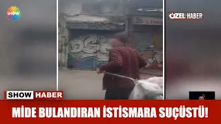 Mide bulandıran istismara suçüstü!