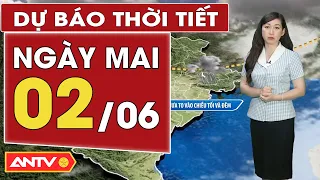 Dự báo thời tiết ngày mai 2/6: Bắc Bộ mưa rào và dông vài nơi, Trung Bộ nắng nóng gay gắt | ANTV