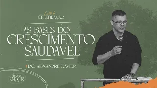As bases do crescimento saudável - Dc. Alexandre Xavier - Culto de Celebração Manhã 22/01/23