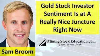 Gold Stock Investor Sentiment Is at A Really Nice Juncture Right Now says Sam Broom