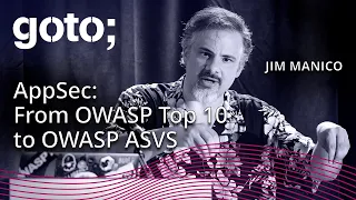 AppSec: From the OWASP Top Ten(s) to the OWASP ASVS • Jim Manico • GOTO 2019