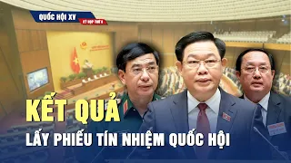 Kết quả lấy phiếu tín nhiệm: Chủ tịch Quốc hội, Bộ trưởng Quốc phòng nhiều phiếu tín nhiệm cao nhất