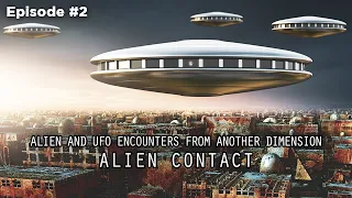 ALIEN CONTACT (Ep 2) - ALIEN AND UFO ENCOUNTERS FROM ANOTHER DIMENSION