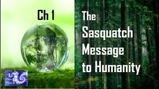 Ch 1  The Sasquatch Message to Humanity