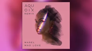 Mabel - Mad Love (AQUOIX Remix) [Official Audio]