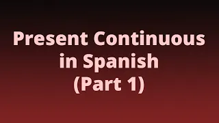 Spanish Present Continuous (Part 1)