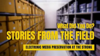 Stories from the Field: Electronic Media Preservation at The Strong Museum of Play