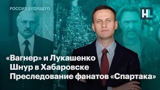 «Вагнер» и Лукашенко. Шнур в Хабаровске. Фанаты «Спартака» под репрессиями