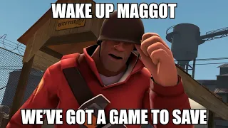 Wake up Maggot! #SaveTF2