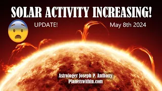 Solar Activity Increasing! May 8, 2024- Astrologer Joseph P. Anthony