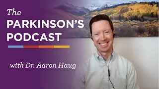 The Parkinson's Podcast: Newly Diagnosed with Parkinson’s: An Interview with Dr. Aaron Haug