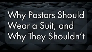 MHB 24 - Why Pastors Should Wear a Suit, and Why They Shouldn't