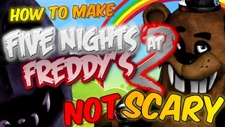 HOW TO MAKE FIVE NIGHTS AT FREDDYS 2 NOT SCARY (For wusses)