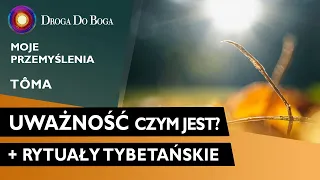 Uważność ⍰ czym jest i dlaczego jest istotna ⍰ 🎉 RYTUAŁY TYBETAŃSKIE 🎉 - moje przemyślenia - Tôma