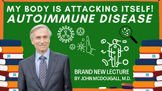 My Body Is Attacking Itself!  Brand NEW Lecture by Dr John McDougall on Autoimmune Disease