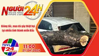 Người đưa tin 24H (11h ngày 21/04/2024) - Giông lốc, mưa đá gây thiệt hại tại nhiều tỉnh thành...