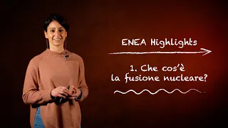 ENEA Highlights 1 - Che cos’è la fusione nucleare?